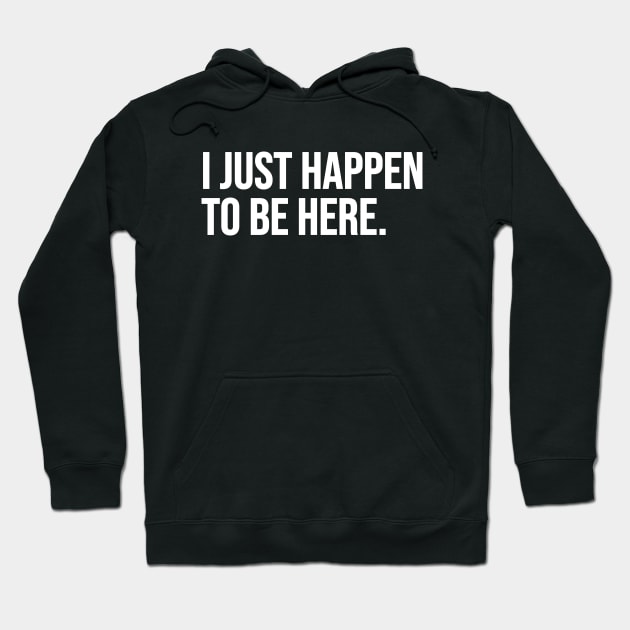 I Just Happen To Be Here Hoodie by Riel